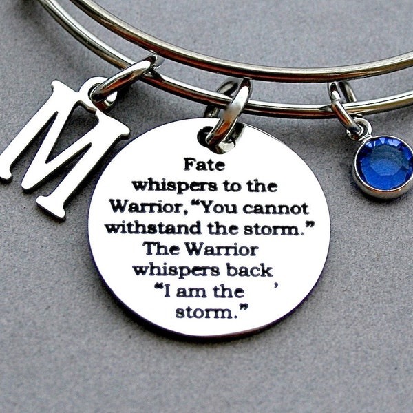 Fate whispers to the warrior "you cannot withstand the storm" the warrior whispers back, "I am the storm, Encouragement, Strength, Bangle