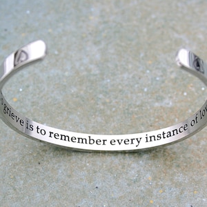 To Grieve Is To Remember Every Instance Of Love, Stainless Steel Cuff Bracelet, Memorial, Bereavement, Loss, Comforting Gift,  C214