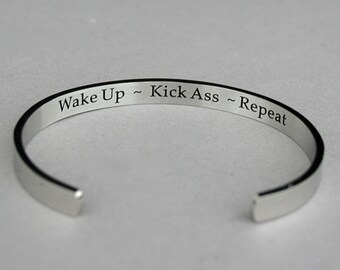 Wake Up ~ Kick Ass  ~ Repeat, Stainless Steel Cuff Bracelet, Comfortable Fit, Ready To Ship, Stronger Than Aluminum, Tarnish Free, C299A