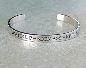 Wake Up ~ Kick Ass  ~ Repeat, Stainless Steel Cuff Bracelet, Motivation, Inspirational,Stronger Than Aluminum, Tarnish Free, C299B