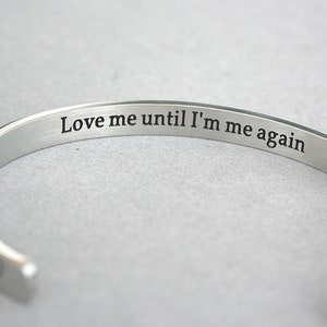 Love Me Until I'm Me Again ,Stainless Steel Cuff Bracelet, Encouragement, Awareness Jewelry, Ready To Ship, Self Worth, Ready To Ship, C398A