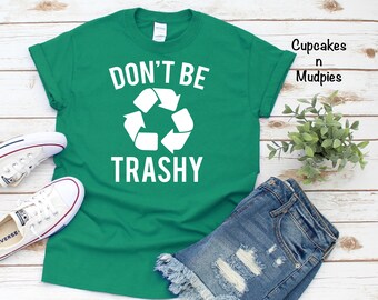 Don't Be Trashy Shirt | Earth Day | Recycle | Global Warming | Save the Earth | Don't Pollute