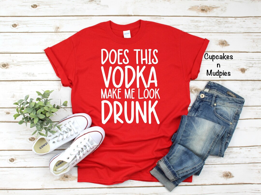 Does This Vodka Make Me Look Drunk Tshirt Funny Shirt Etsy