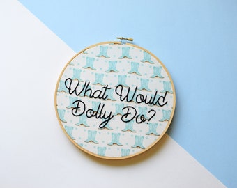 What Would Dolly Do,Dolly Parton, Working 9 to 5, Jolene, take no shit, feminist embroidery, WWJD, unwelcome sign, home decor, wall decor