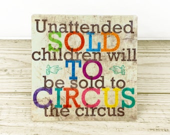 Unattended Children Will Be Sold To The Circus - 5" metal retro sign