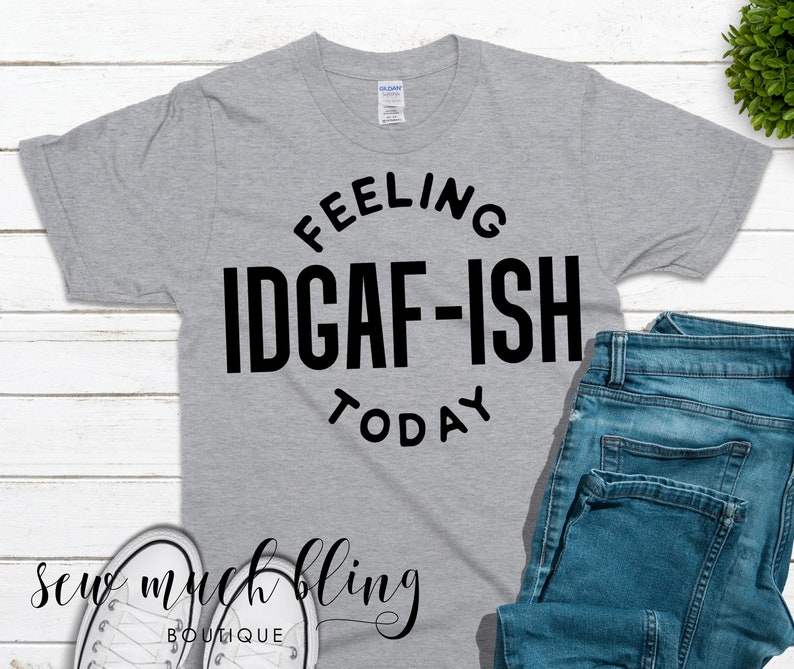 Feeling IDAF-ish Today Funny Shirt
