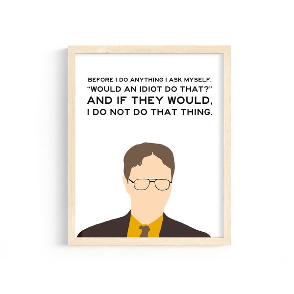 The Office - Dwight Schrute - "Before I do anything I ask myself, 'Would an idiot do that?'" - 8x10 Digital Print