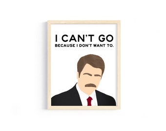 Ron Swanson Quote - "I can't go because I don't want to." from Parks and Rec - 8x10 Digital Print