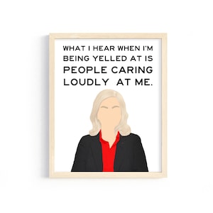 Leslie Knope Quote -  &quot;What I hear when I&#39;m being yelled at is people caring loudly at me.&quot; from Parks and Rec - 8x10 Digital Print