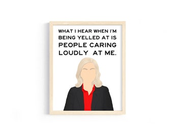 Leslie Knope Quote -  "What I hear when I'm being yelled at is people caring loudly at me." from Parks and Rec - 8x10 Digital Print