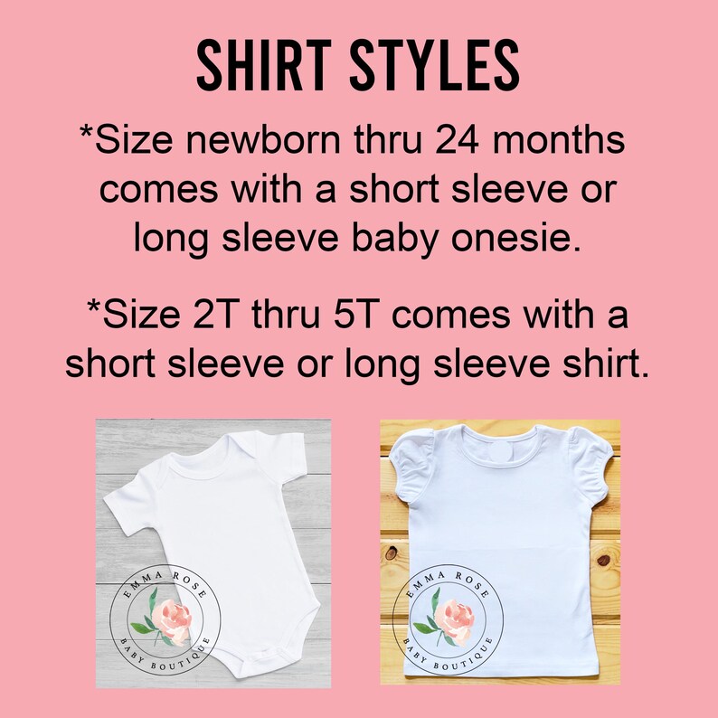 May include: A pink informational graphic titled SHIRT STYLES. Text states sizes newborn thru 24 months come as short or long sleeve baby onesies, and sizes 2T thru 5T come as short or long sleeve shirts. Includes images of a white onesie and a white shirt.