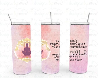 Yoga "I'm not sugar and spice and everything nice. I'm sage and hood and wish a mufuka would." 20 oz Tumbler - FREE Shipping