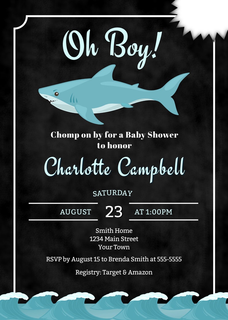 May include: A blue shark illustration on a black chalkboard background with white text that reads "Oh Boy!"  "Chomp on by for a Baby Shower to honour Charlotte Campbell"  "SATURDAY AUGUST 23 AT 1:00PM"  "Smith Home 1234 Main Street Your Town"  "RSVP by 15 August to Brenda Smith at 555-5555"  "Registry: Target & Amazon".  The bottom of the image has a blue wave design.