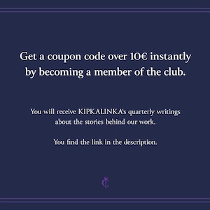 May include: Text on a dark blue background with a white border. The text reads: "Get a coupon code over 10&euro; instantly by becoming a member of the club. You will receive KIPKALINKA's quarterly writings about the stories behind our work. You find the link in the description."