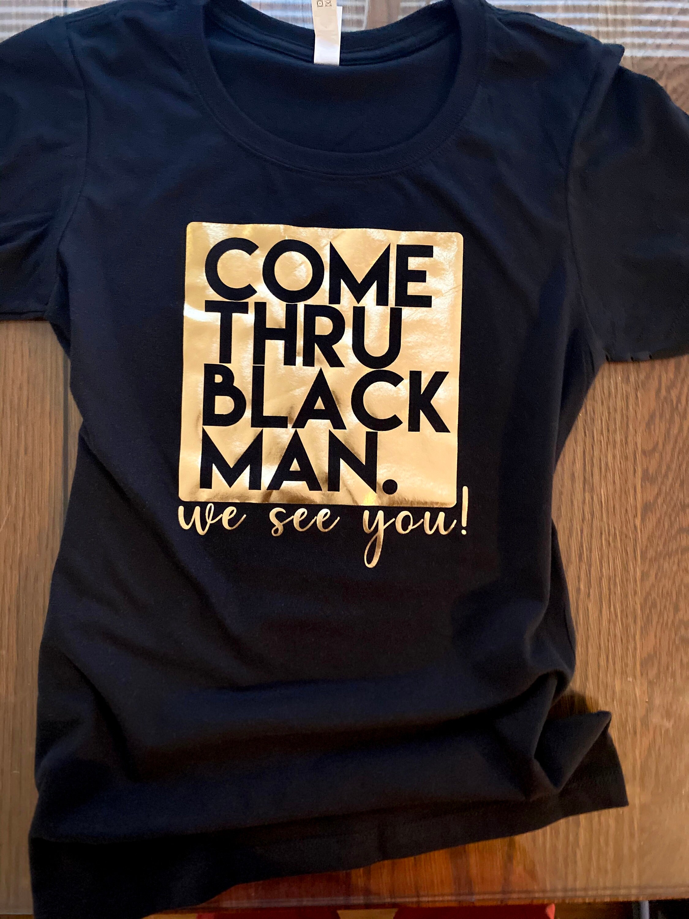 Come Thru Black Man. We See You! Black and Gold Foil T-Shirt