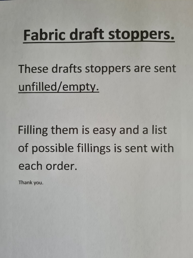 May include: A black and white text document with the title "Fabric draft stoppers." The text explains that these draft stoppers are sent unfilled and that a list of possible fillings is sent with each order.