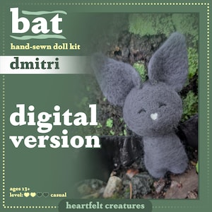 May include: A digital download pattern for a hand-sewn bat doll kit called "dmitri". The pattern is for a gray felt bat with a white heart on its face. The pattern is labeled "digital version" and is for ages 13+ and is considered a casual level project.