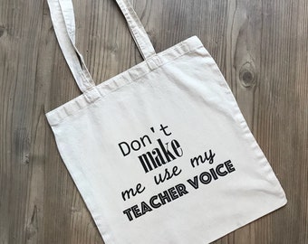Don't Make Me Use My Teacher Voice Tote Bag