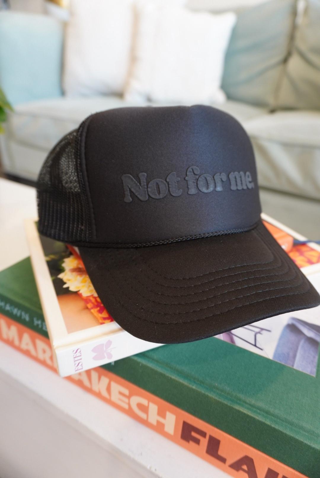 Black Trucker Hat,  "Not for me."  Bubble font, Puff print