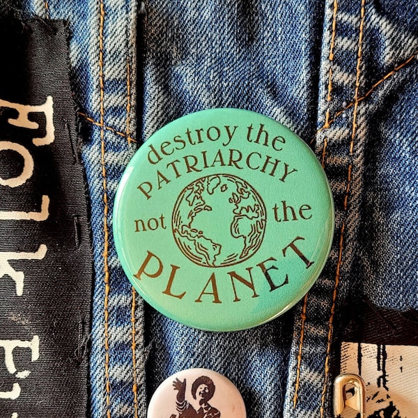 Destroy the Patriarchy, Not the Planet Large Button