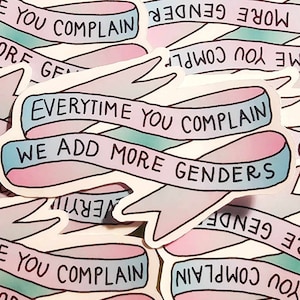 May include: A sticker with a pink, blue, and green gradient design. The sticker features the text "EVERYTIME YOU COMPLAIN WE ADD MORE GENDERS".