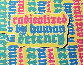 Radicalized By Human Decency Sticker