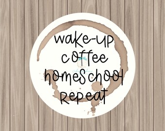 Printable Tag - Wakeup, Coffee, Homeschool, Repeat - 2" Circle