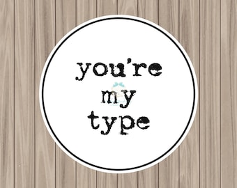 Printable Tag - You're My Type - 2" Circle