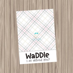 Druckbare Kekskarte - Waddle I Do WIthout You? - 3,5 "x15"