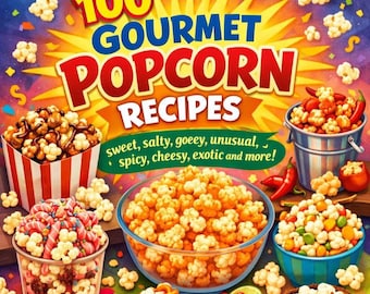 100 Gourmet Popcorn Recipes - Sweet, Salty, Spicy, Cheesy & More!