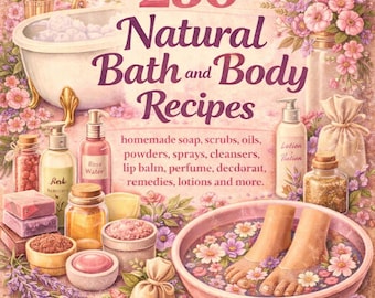 E-book - 250 Receitas Naturais para Banho e Corpo - sabonetes/esfoliantes/óleos/pós/sprays/produtos de limpeza/protetor labial/perfume/desodorante/remédios/óleo de massagem/loção