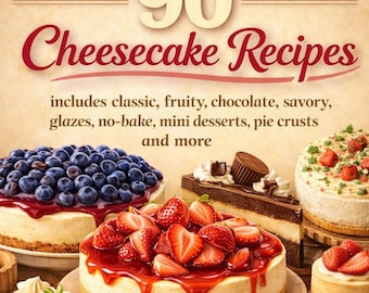 90 Cheesecake Recipes: Classic, Fruity, Chocolate, Savory & More (Digital Download Cookbook)
