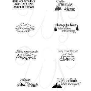 May include: A set of 8 black and white printable quotes about mountains and nature. The quotes include: "The mountains are calling and I must go", "Life's a mountain not a beach", "Life is better in the mountains", "Adjust your altitude", "Coffee mountains adventure", "And into the forest I go to lose my mind and find my soul", "Every mountain top is in reach if you just keep climbing", and "Life's a climb but the view is great!"