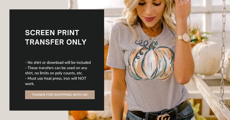 May include: A gray t-shirt with a screen printed design of a pumpkin. The text "SCREEN PRINT TRANSFER ONLY" is displayed on a black background. The text below reads: "No shirt or download will be included. These transfers can be used on any shirt, no limits on poly counts, etc. Must use heat press, iron will NOT work. THANKS FOR SHOPPING WITH US!"