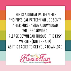 May include: A pink and white graphic with the text "THIS IS A DIGITAL PATTERN FILE *NO PHYSICAL PATTERN WILL BE SENT* AFTER PURCHASING A DOWNLOAD WILL BE PROVIDED. PLEASE DOWNLOAD THROUGH THE ETSY WEBSITE (NOT THE APP) AS IT IS EASIER TO GET YOUR DOWNLOAD Fleece Fun CREATE & MAKE WITH ANGEL PETERSON"