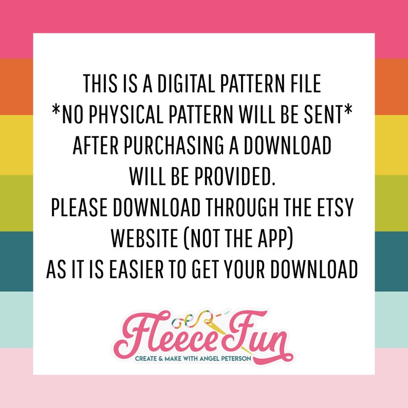 May include: A pink and white graphic with the text "THIS IS A DIGITAL PATTERN FILE *NO PHYSICAL PATTERN WILL BE SENT* AFTER PURCHASING A DOWNLOAD WILL BE PROVIDED. PLEASE DOWNLOAD THROUGH THE ETSY WEBSITE (NOT THE APP) AS IT IS EASIER TO GET YOUR DOWNLOAD Fleece Fun CREATE & MAKE WITH ANGEL PETERSON"