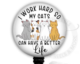 Cat Badge Holder - I Work Hard So My Cats Can Have A Better Life Badge Reel, Stethoscope ID Tag, Carabiner, Magnet Back  or Lanyard - 2349