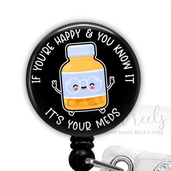 If You're Happy And You Know It It's Your Meds Badge Reel - Funny Nurse Badge Reel - Funny Pharmacy Pill Bottle Badge Holder - 2306