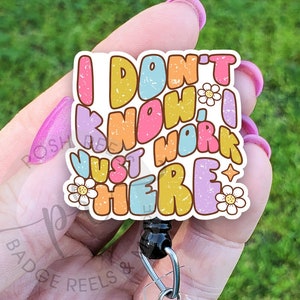 Funny "I Don't Know I Just Work Here" Badge Reel, Spring Badge Reel ID Holder, Handmade Acrylic Badge Reel, Badge Pull, Lanyard