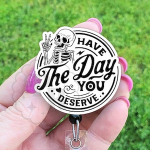 Funny Have The Day You Deserve Badge Reel - Dark Humor Nurse Badge Pull, Sarcastic Badge Holder, Skeleton Badge Reel, Carabiner, Heavy Duty