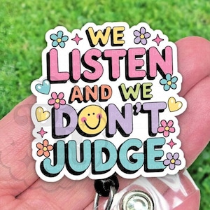 We Listen and We Don't Judge Badge Reel, Funny Badge Reel, Handmade Acrylic Badge Holder, Heavy Duty, MRI Safe, Gift For Nurses