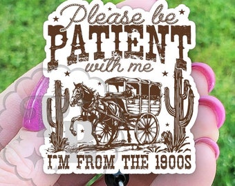 Please Be Patient With Me I'm From The 1900s Badge Reel, Funny Acrylic Retro Retractable ID Holder, Heavy Duty, MRI Safe, Nurse Teacher Gift