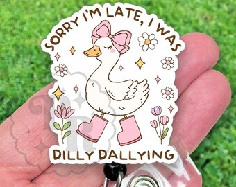 Sorry I'm Late I Was Dilly Dallying Badge Reel, Cute Silly Goose Acrylic Retractable Nurse ID Holder, Heavy Duty, MRI Safe, Nurse Gift