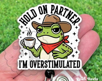 Funny Frog Badge Reel, Hold on Partner I'm Overstimulated Acrylic Retractable Badge Holder For Nurses, Mental Health, Heavy Duty, MRI Safe