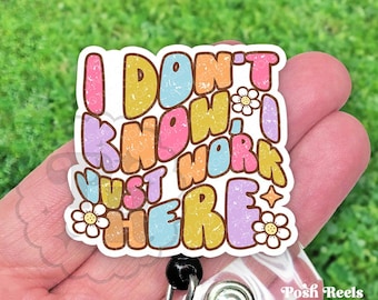 Funny "I Don't Know I Just Work Here" Badge Reel, Spring Badge Reel ID Holder, Handmade Acrylic Badge Reel, Badge Pull, Lanyard