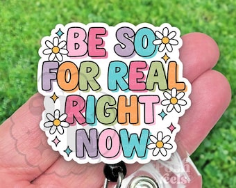Be So For Real Right Now Badge Reel, Funny Nurse Badge Reel ID Holder, Retractable Acrylic Badge Reel, Heavy Duty, MRI Safe, Nurse Gift
