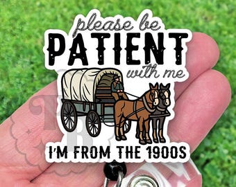 Funny Please Be Patient With Me I'm From The 1900s Badge Reel, Acrylic Retro Retractable ID Holder, Heavy Duty, MRI Safe, Nurse Teacher Gift