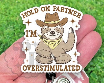 Hold on Partner I'm Overstimulated Badge Reel, Cute Sloth Acrylic Retractable Badge Holder, Mental Health, Heavy Duty, MRI Safe, Nurse Gift