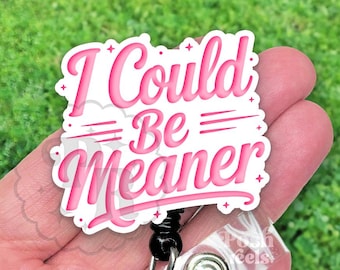 I Could Be Meaner Badge Reel, Funny Acrylic Retractable Badge ID Holder, Heavy Duty, MRI Safe, Carabiner, Work Humor, Nurse or Teacher Gift