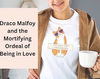 DMATMOOBIL Shirt , Draco Malfoy and the Mortifying Ordeal of Being in Love Shirt, Dramione Shirt, Ao3 "Tell Your Cat I Said Pspsps."